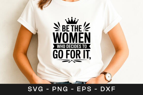 Be the Women Who Decide to Go for It SVG Graphics for Crafts