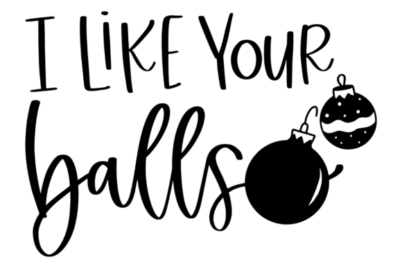 I Like Your Christmas Balls Graphics